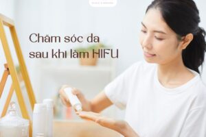Cách chăm sóc da sau HIFU: 7 bước giúp da hồi phục nhanh, căng mịn hơn